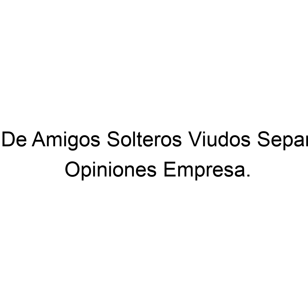Opiniones Club De Amigos Solteros Viudos Separados, ▷ 5712159933