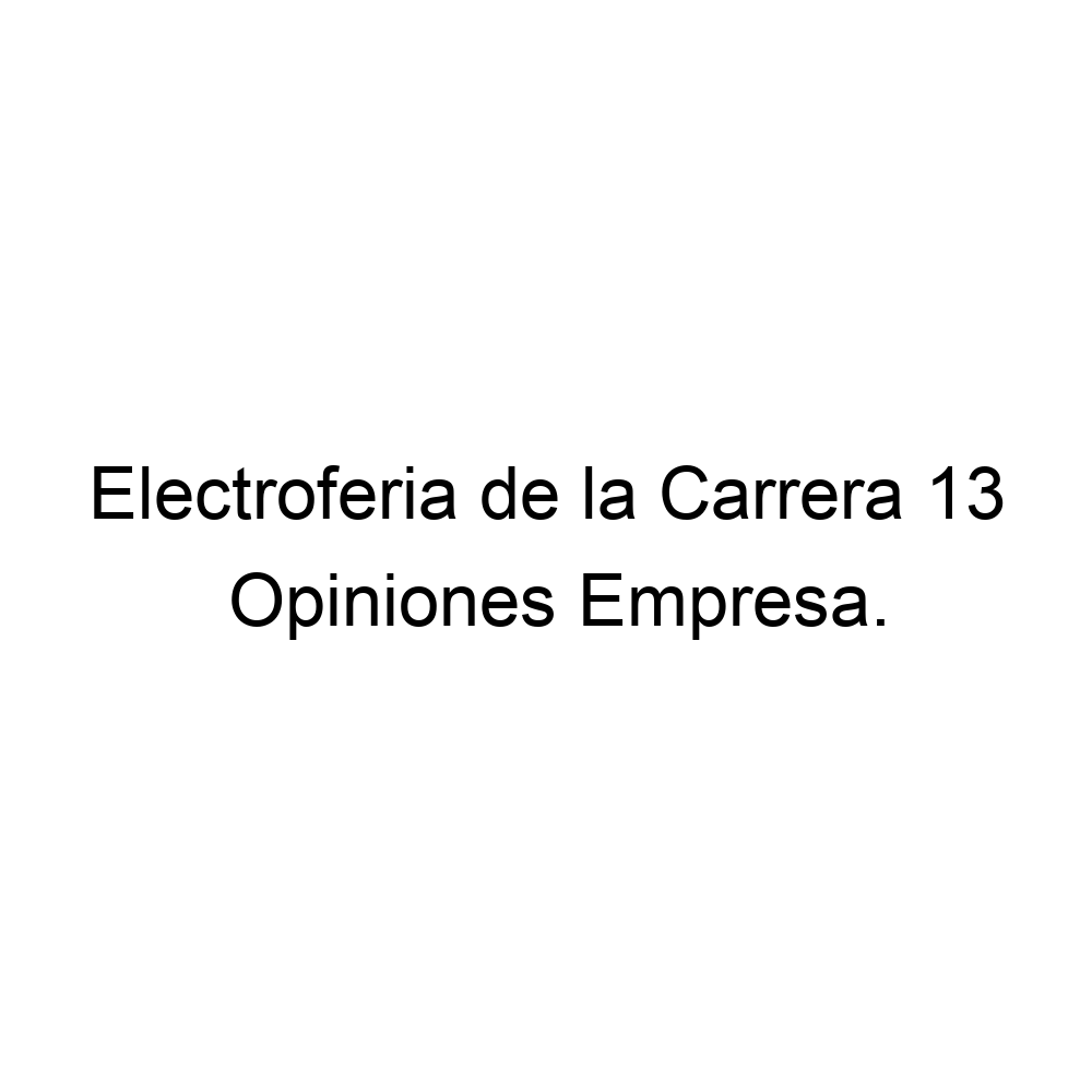 Opiniones Electroferia de la Carrera 13, La Capuchina ▷ 573103035757