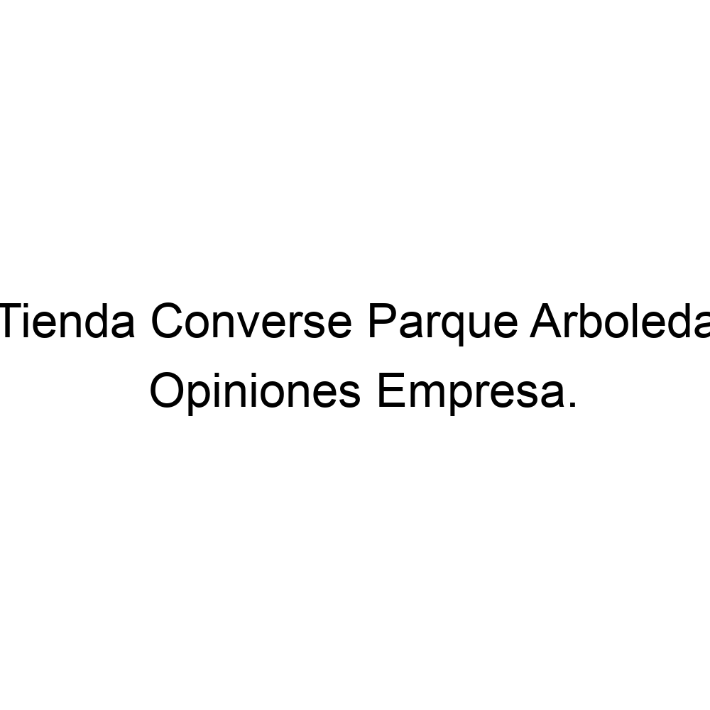 llamar unidad Odio Opiniones Tienda Converse Parque Arboleda, ▷